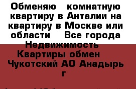 Обменяю 3 комнатную квартиру в Анталии на квартиру в Москве или области  - Все города Недвижимость » Квартиры обмен   . Чукотский АО,Анадырь г.